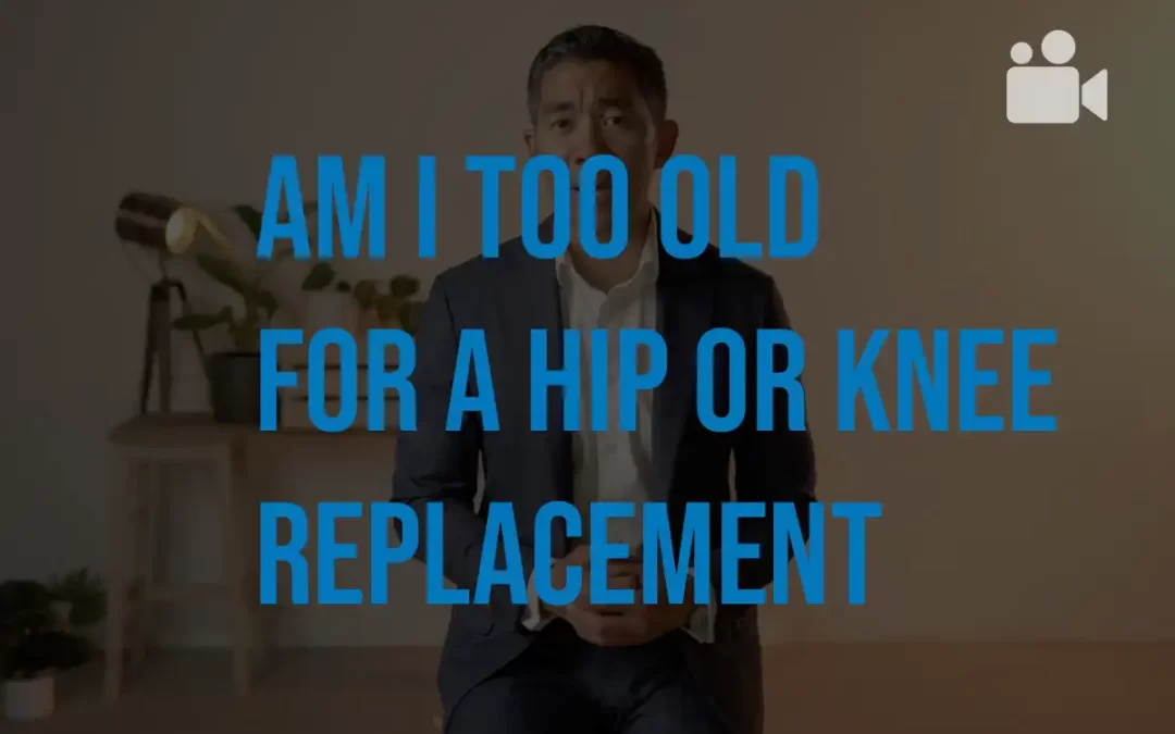 Am I too old for a hip or knee replacement